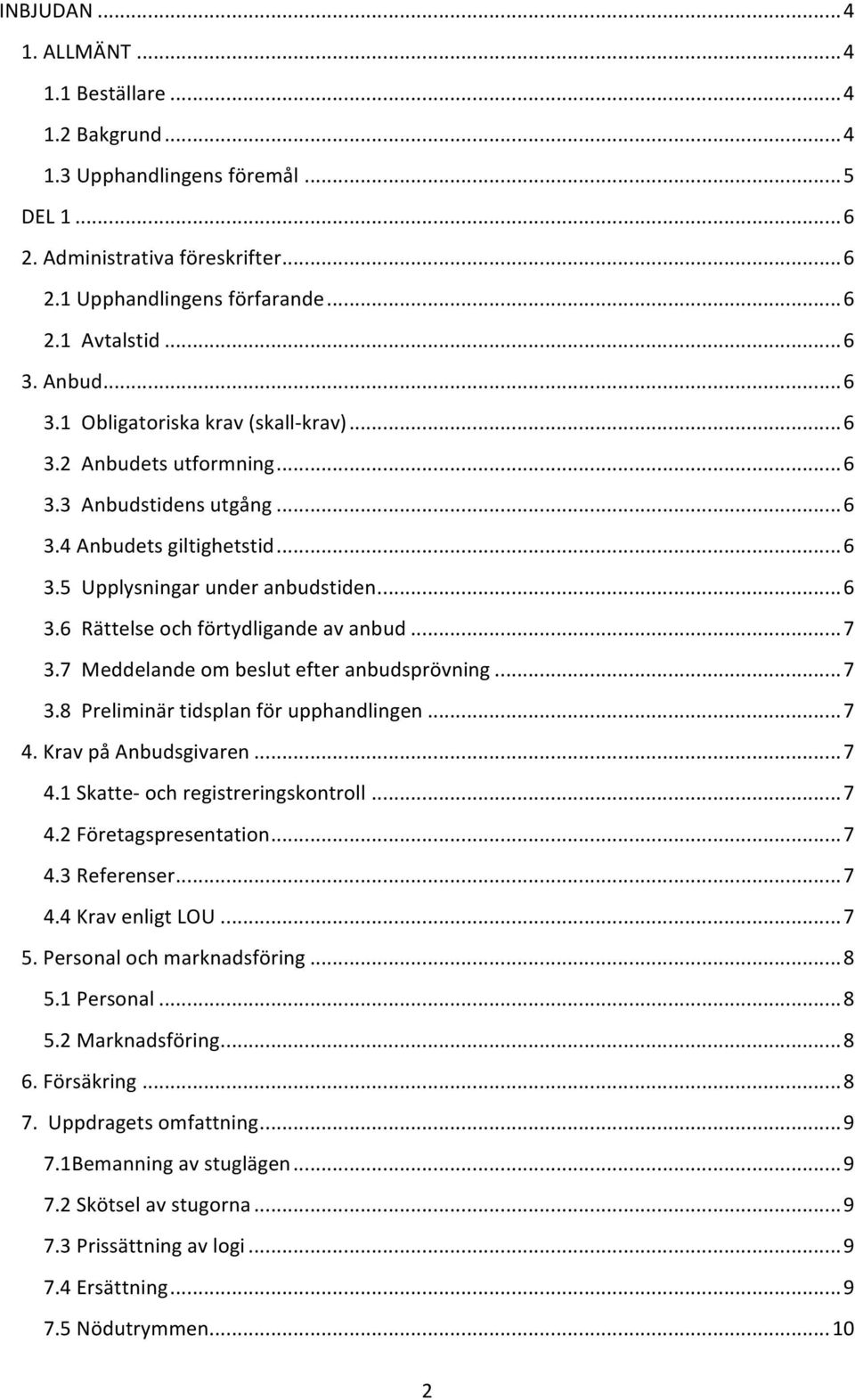 .. 7 3.7 Meddelande om beslut efter anbudsprövning... 7 3.8 Preliminär tidsplan för upphandlingen... 7 4. Krav på Anbudsgivaren... 7 4.1 Skatte och registreringskontroll... 7 4.2 Företagspresentation.