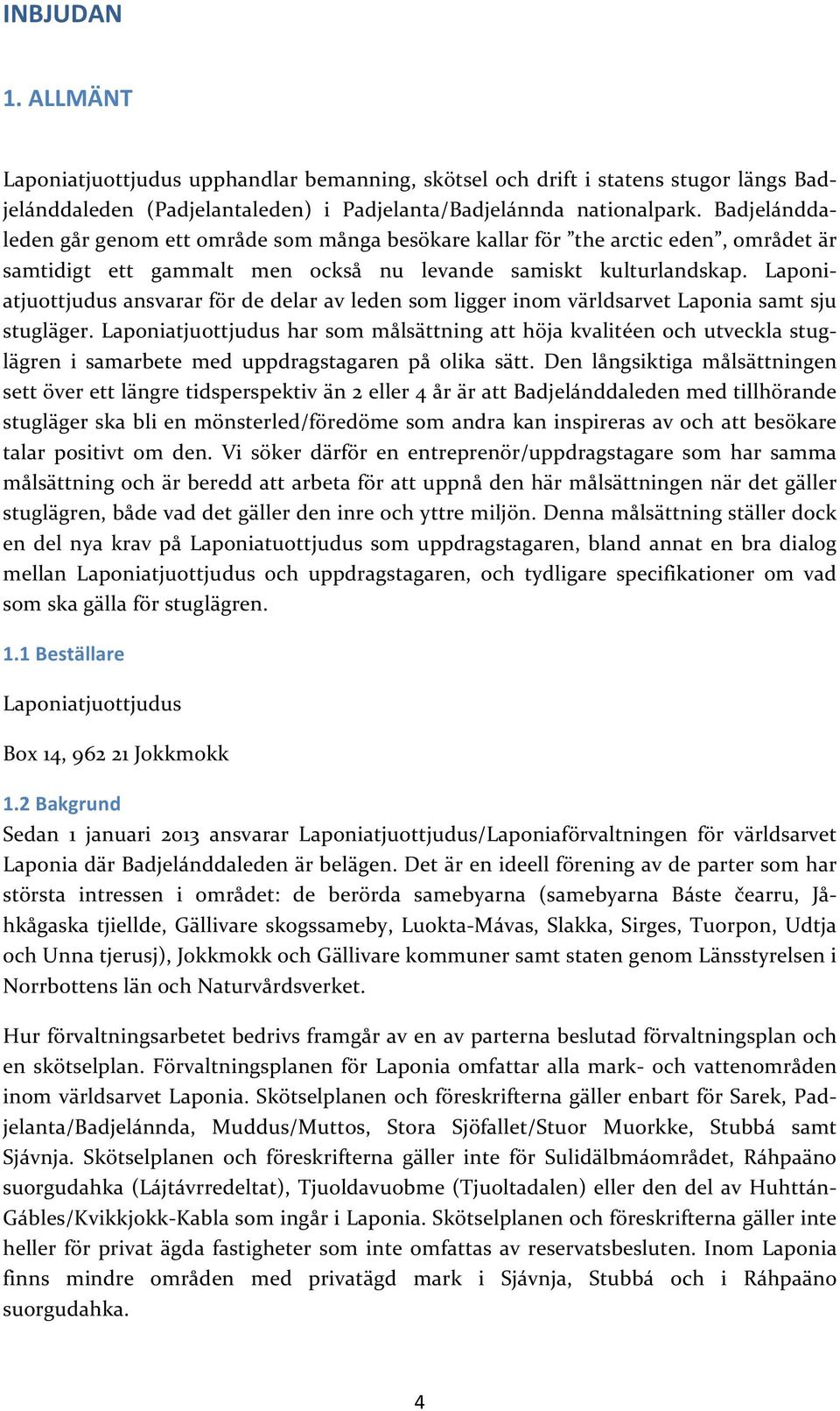 Laponi- atjuottjudus ansvarar för de delar av leden som ligger inom världsarvet Laponia samt sju stugläger.