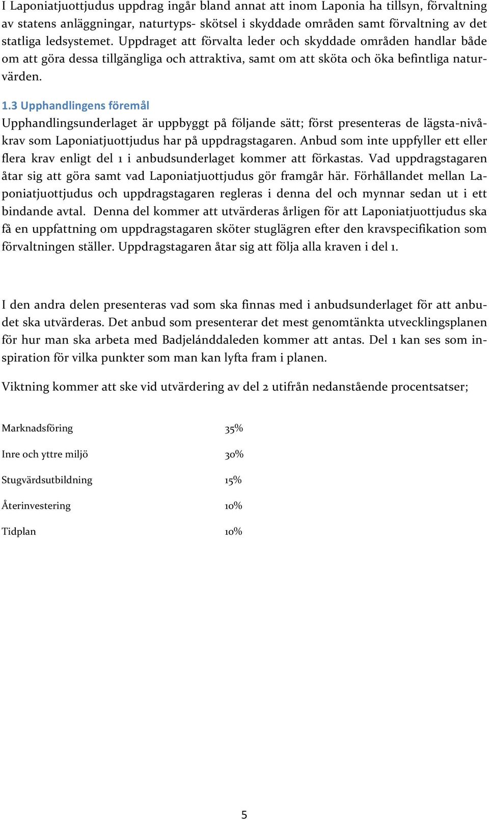 3 Upphandlingens föremål Upphandlingsunderlaget är uppbyggt på följande sätt; först presenteras de lägstanivå krav som Laponiatjuottjudus har på uppdragstagaren.