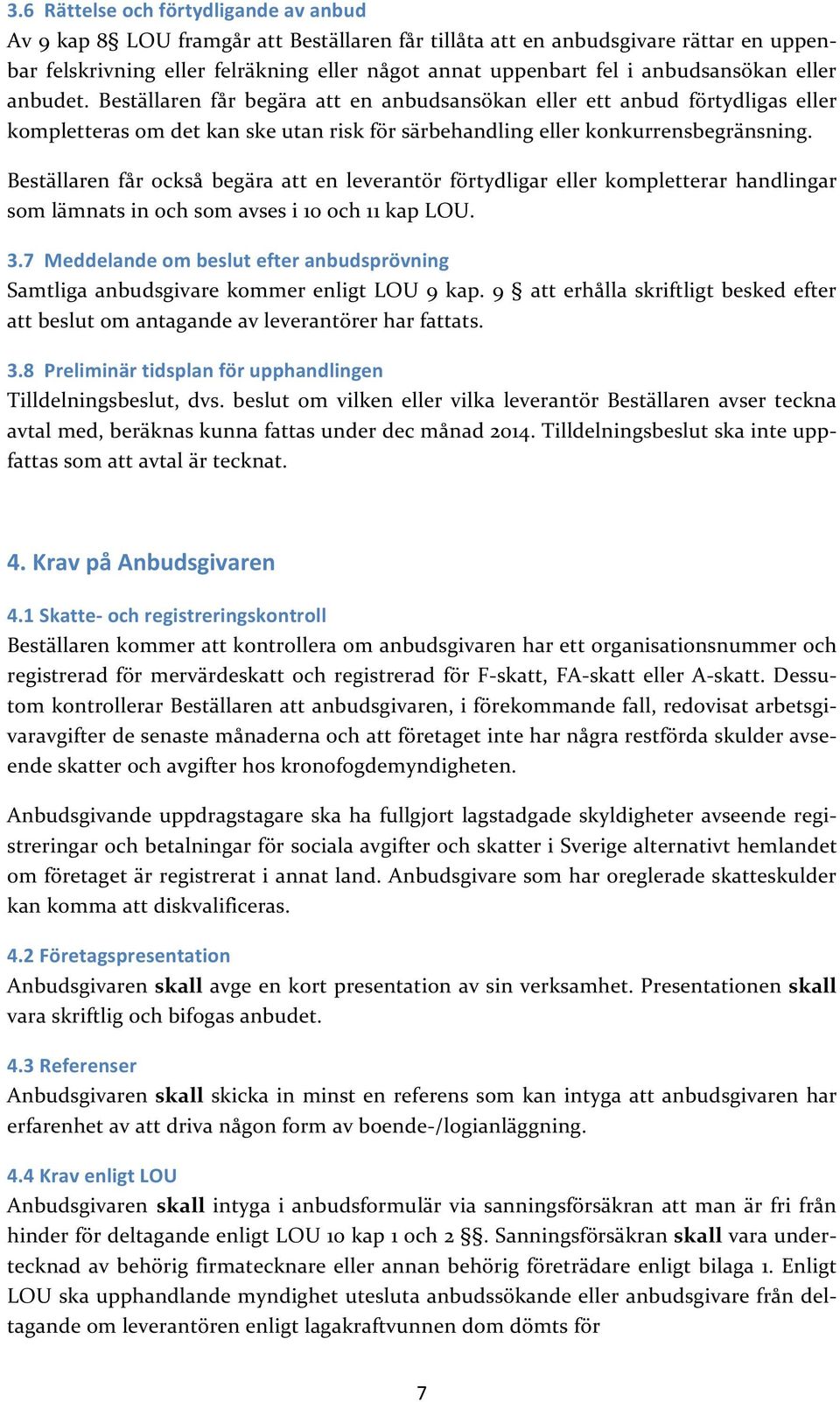 Beställaren får också begära att en leverantör förtydligar eller kompletterar handlingar som lämnats in och som avses i 10 och 11 kap LOU. 3.