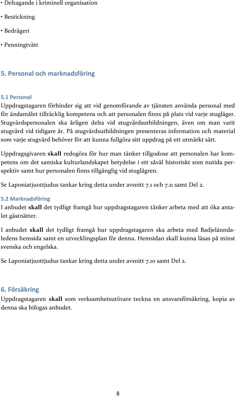 Stugvärdspersonalen ska årligen delta vid stugvärdsutbildningen, även om man varit stugvärd vid tidigare år.