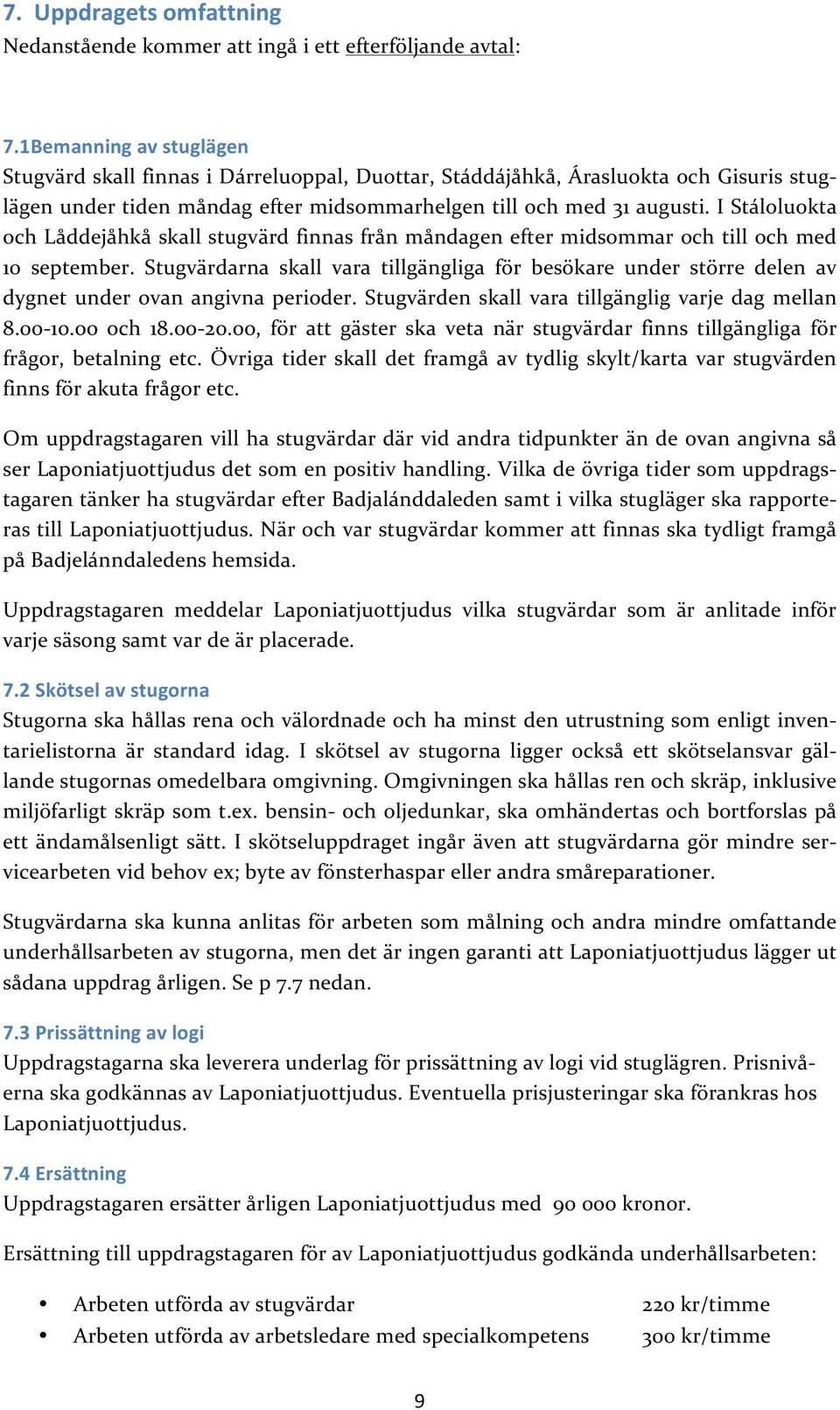 I Stáloluokta och Låddejåhkå skall stugvärd finnas från måndagen efter midsommar och till och med 10 september.
