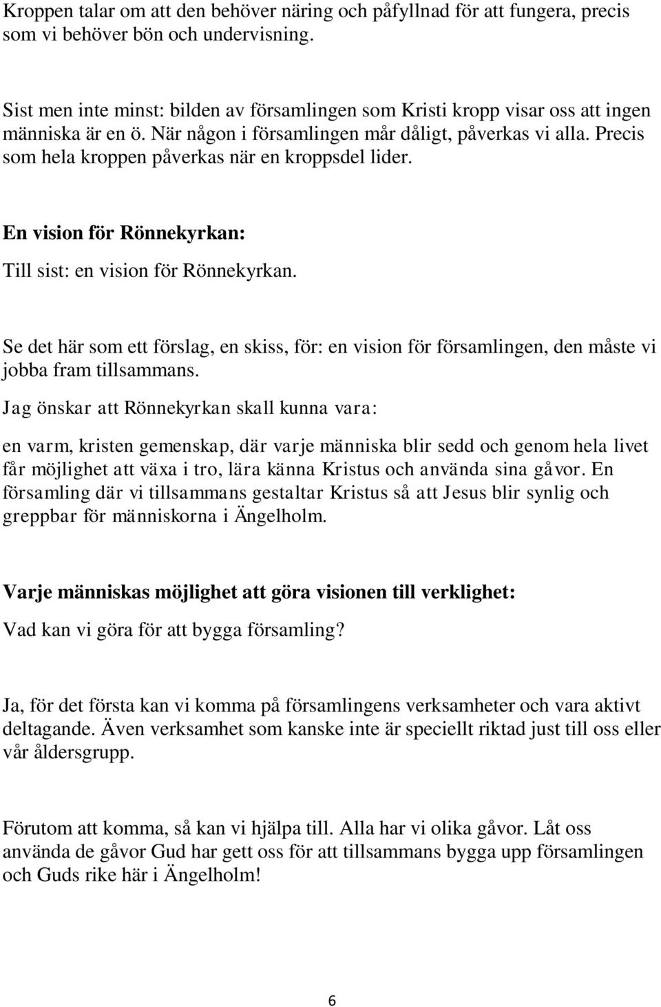 Precis som hela kroppen påverkas när en kroppsdel lider. En vision för Rönnekyrkan: Till sist: en vision för Rönnekyrkan.