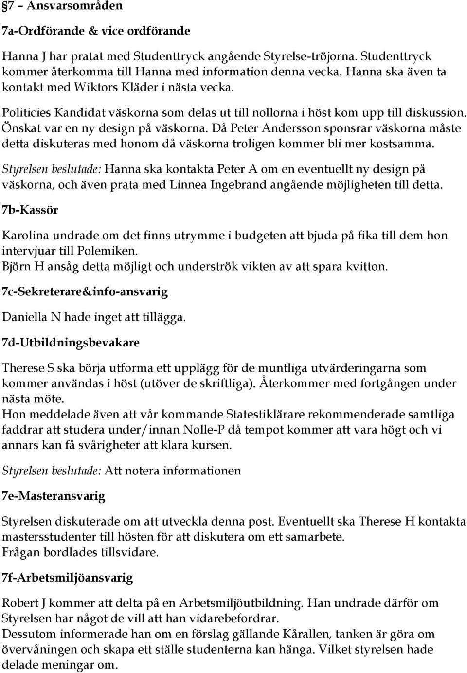 Då Peter Andersson sponsrar väskorna måste detta diskuteras med honom då väskorna troligen kommer bli mer kostsamma.