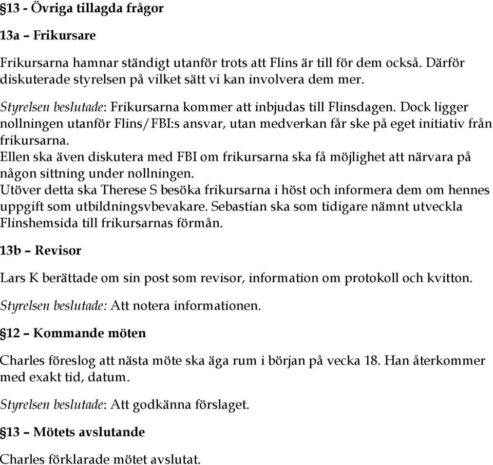 Ellen ska även diskutera med FBI om frikursarna ska få möjlighet att närvara på någon sittning under nollningen.