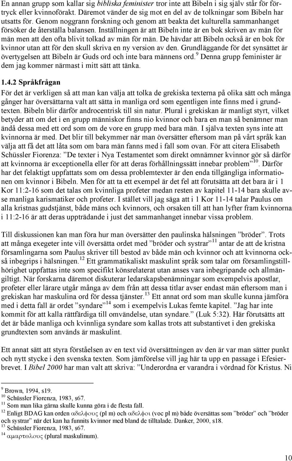 Inställningen är att Bibeln inte är en bok skriven av män för män men att den ofta blivit tolkad av män för män.