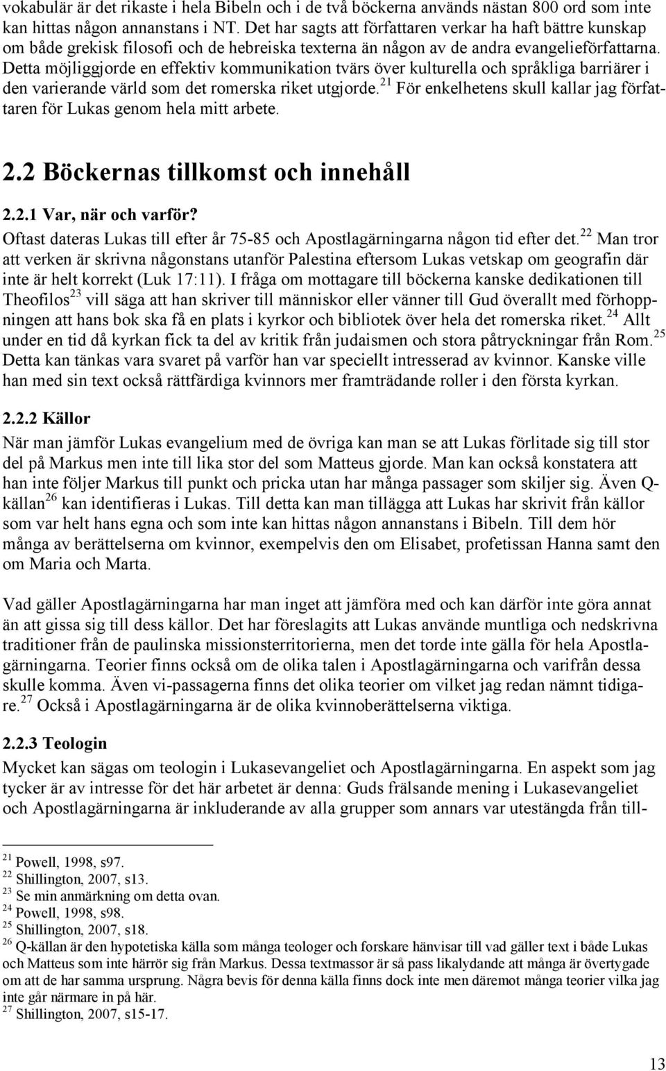 Detta möjliggjorde en effektiv kommunikation tvärs över kulturella och språkliga barriärer i den varierande värld som det romerska riket utgjorde.