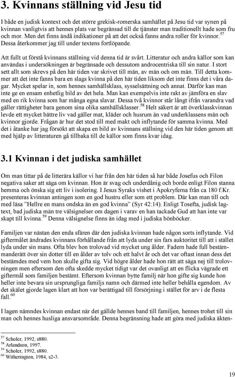 Att fullt ut förstå kvinnans ställning vid denna tid är svårt. Litteratur och andra källor som kan användas i undersökningen är begränsade och dessutom androcentriska till sin natur.