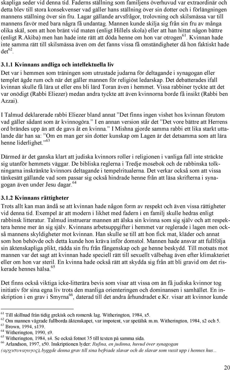 Lagar gällande arvsfrågor, trolovning och skilsmässa var till mannens favör med bara några få undantag.
