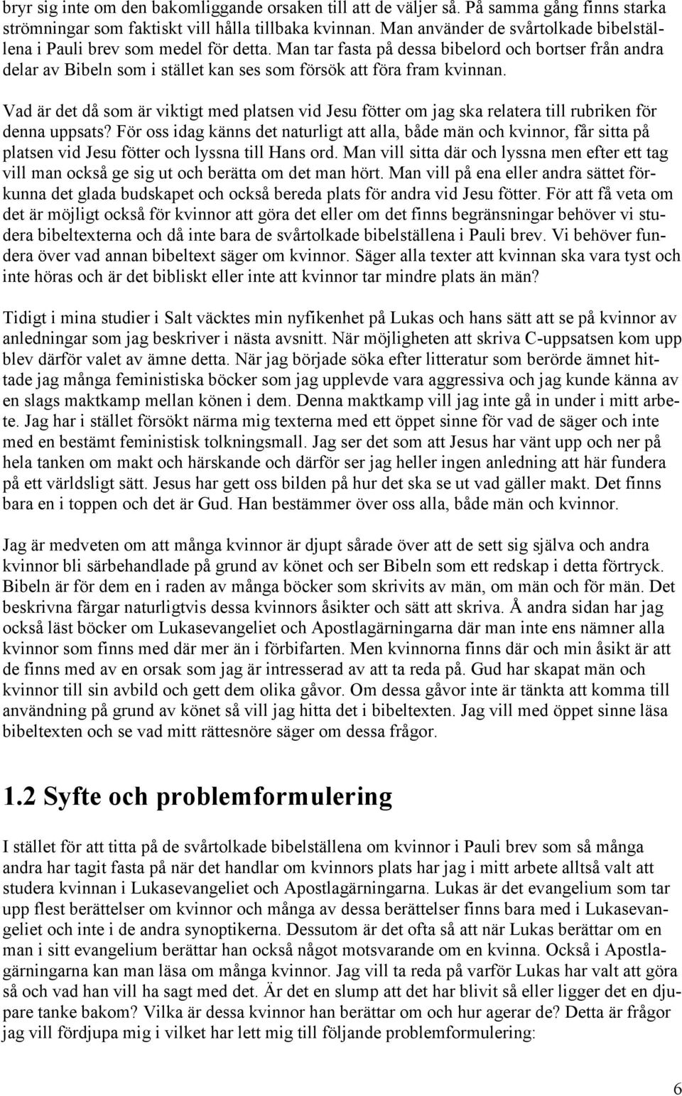 Man tar fasta på dessa bibelord och bortser från andra delar av Bibeln som i stället kan ses som försök att föra fram kvinnan.