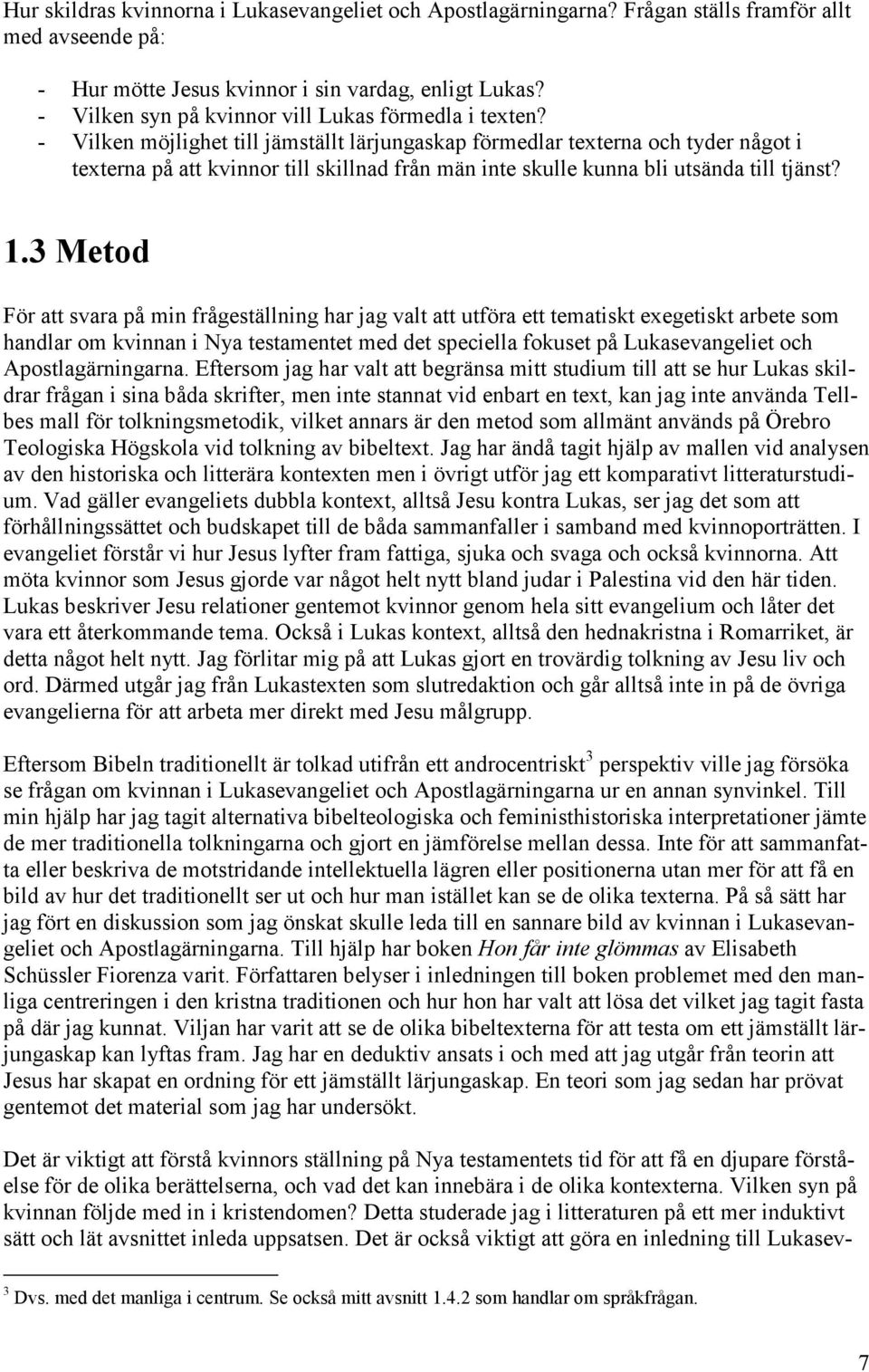 - Vilken möjlighet till jämställt lärjungaskap förmedlar texterna och tyder något i texterna på att kvinnor till skillnad från män inte skulle kunna bli utsända till tjänst? 1.
