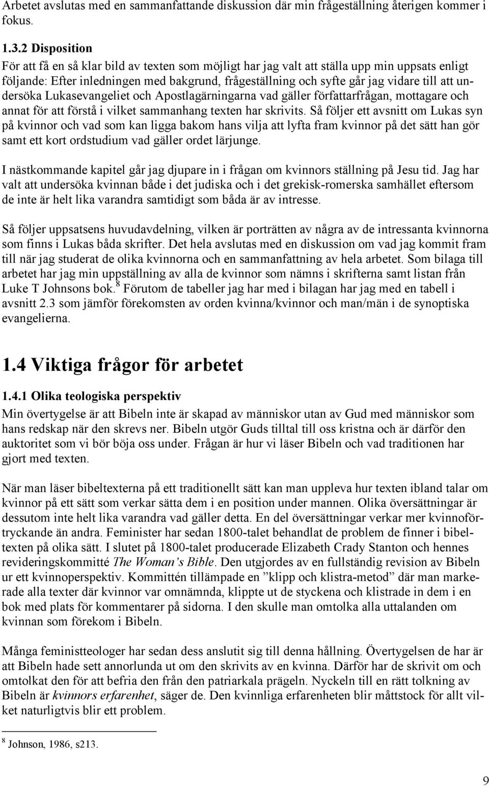 att undersöka Lukasevangeliet och Apostlagärningarna vad gäller författarfrågan, mottagare och annat för att förstå i vilket sammanhang texten har skrivits.