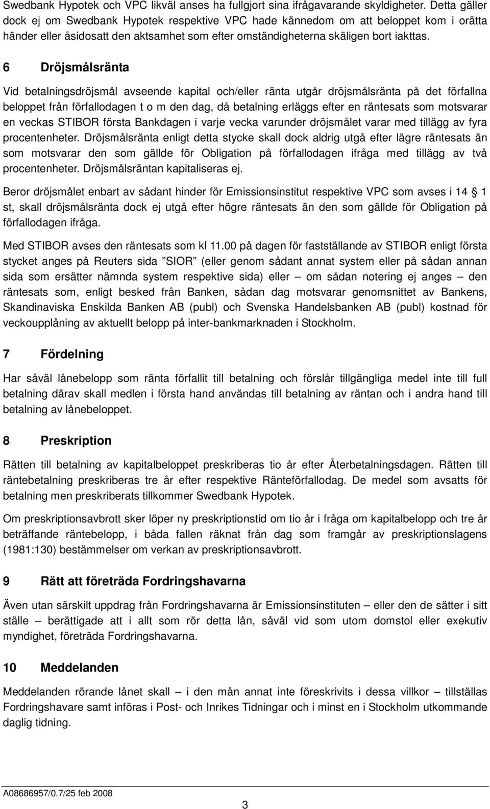 6 Dröjsmålsränta Vid betalningsdröjsmål avseende kapital och/eller ränta utgår dröjsmålsränta på det förfallna beloppet från förfallodagen t o m den dag, då betalning erläggs efter en räntesats som