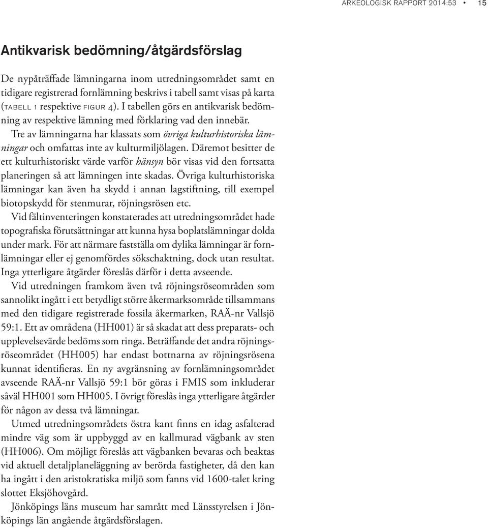 Tre av lämningarna har klassats som övriga kulturhistoriska lämningar och omfattas inte av kulturmiljölagen.