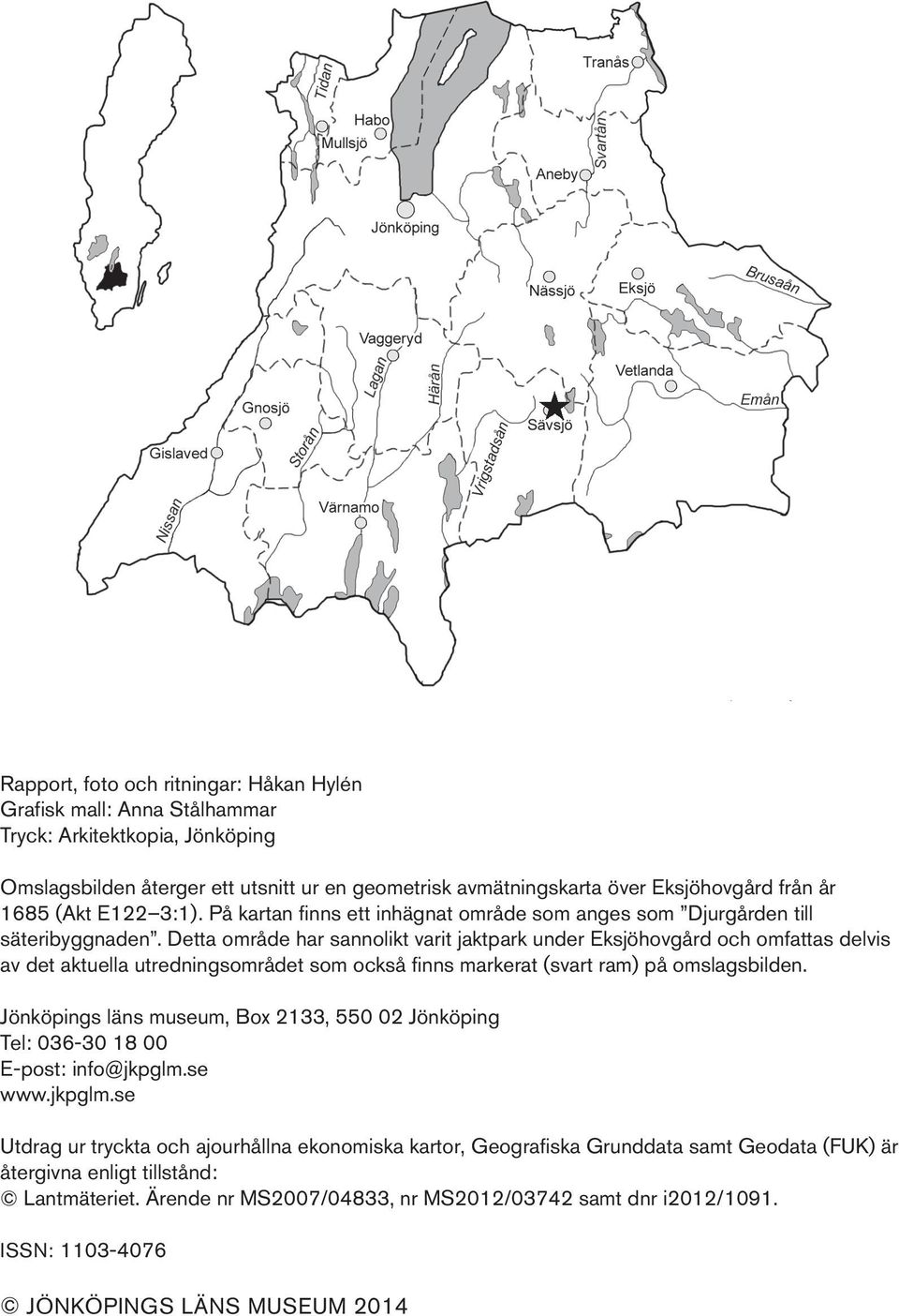 Detta område har sannolikt varit jaktpark under Eksjöhovgård och omfattas delvis av det aktuella utredningsområdet som också finns markerat (svart ram) på omslagsbilden.