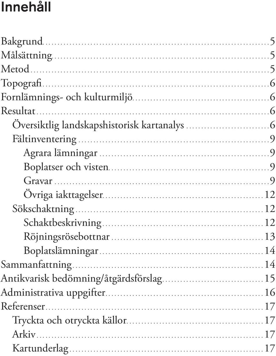 ..9 Gravar...9 Övriga iakttagelser...................................................... 12 Sökschaktning...12 Schaktbeskrivning...12 Röjningsrösebottnar.