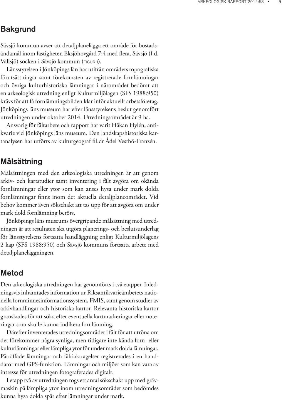 arkeologisk utredning enligt Kulturmiljölagen (SFS 1988:950) krävs för att få fornlämningsbilden klar inför aktuellt arbetsföretag.