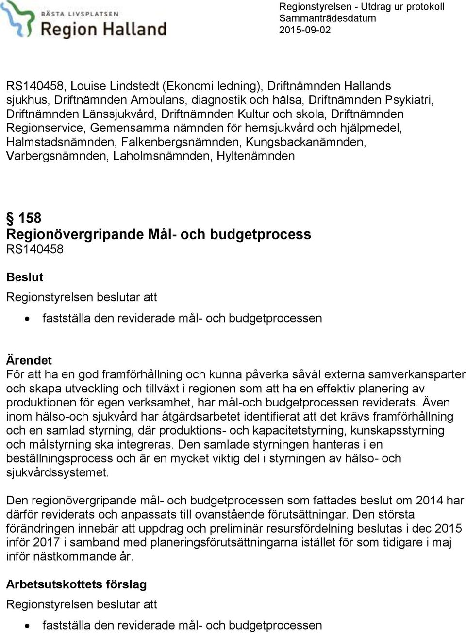 Kungsbackanämnden, Varbergsnämnden, Laholmsnämnden, Hyltenämnden 158 Regionövergripande Mål- och budgetprocess RS140458 Beslut Regionstyrelsen beslutar att fastställa den reviderade mål- och