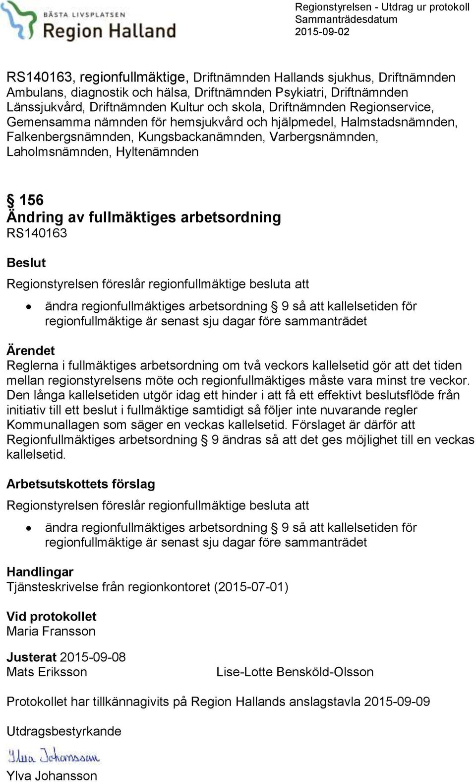 Varbergsnämnden, Laholmsnämnden, Hyltenämnden 156 Ändring av fullmäktiges arbetsordning RS140163 Beslut Regionstyrelsen föreslår regionfullmäktige besluta att ändra regionfullmäktiges arbetsordning 9