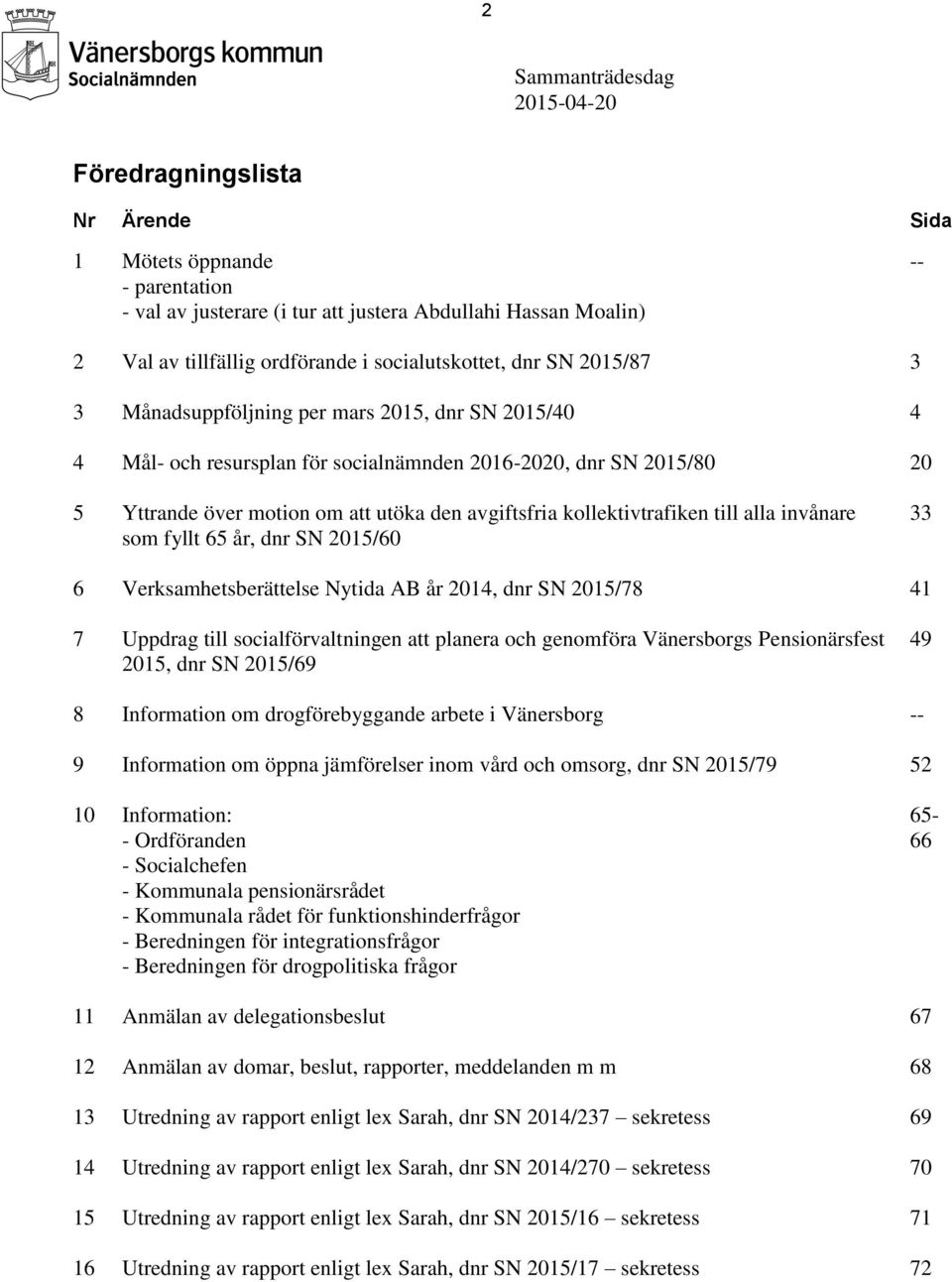 avgiftsfria kollektivtrafiken till alla invånare som fyllt 65 år, dnr SN 2015/60 33 6 Verksamhetsberättelse Nytida AB år 2014, dnr SN 2015/78 41 7 Uppdrag till socialförvaltningen att planera och