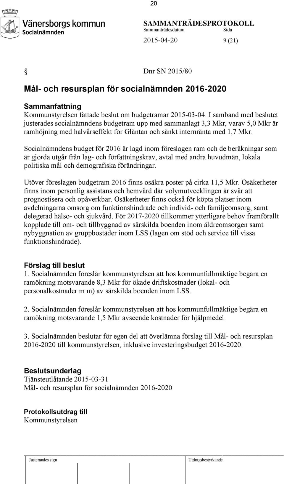 Socialnämndens budget för 2016 är lagd inom föreslagen ram och de beräkningar som är gjorda utgår från lag- och författningskrav, avtal med andra huvudmän, lokala politiska mål och demografiska