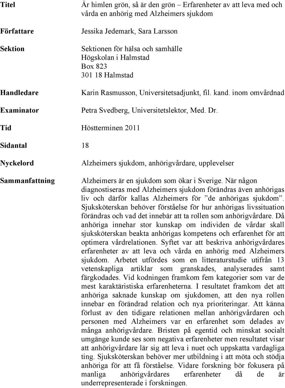 Tid Höstterminen 2011 Sidantal 18 Nyckelord Sammanfattning Alzheimers sjukdom, anhörigvårdare, upplevelser Alzheimers är en sjukdom som ökar i Sverige.