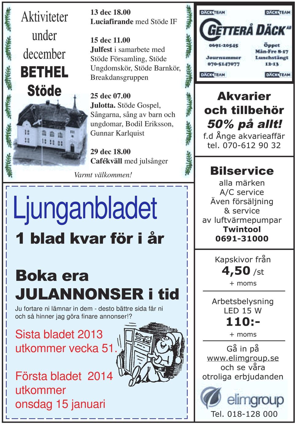 Ljunganbladet 1 blad kvar för i år Boka era JULANNONSER i tid Ju fortare ni lämnar in dem - desto bättre sida får ni och så hinner jag göra finare annonser!? Sista bladet 2013 utkommer vecka 51.
