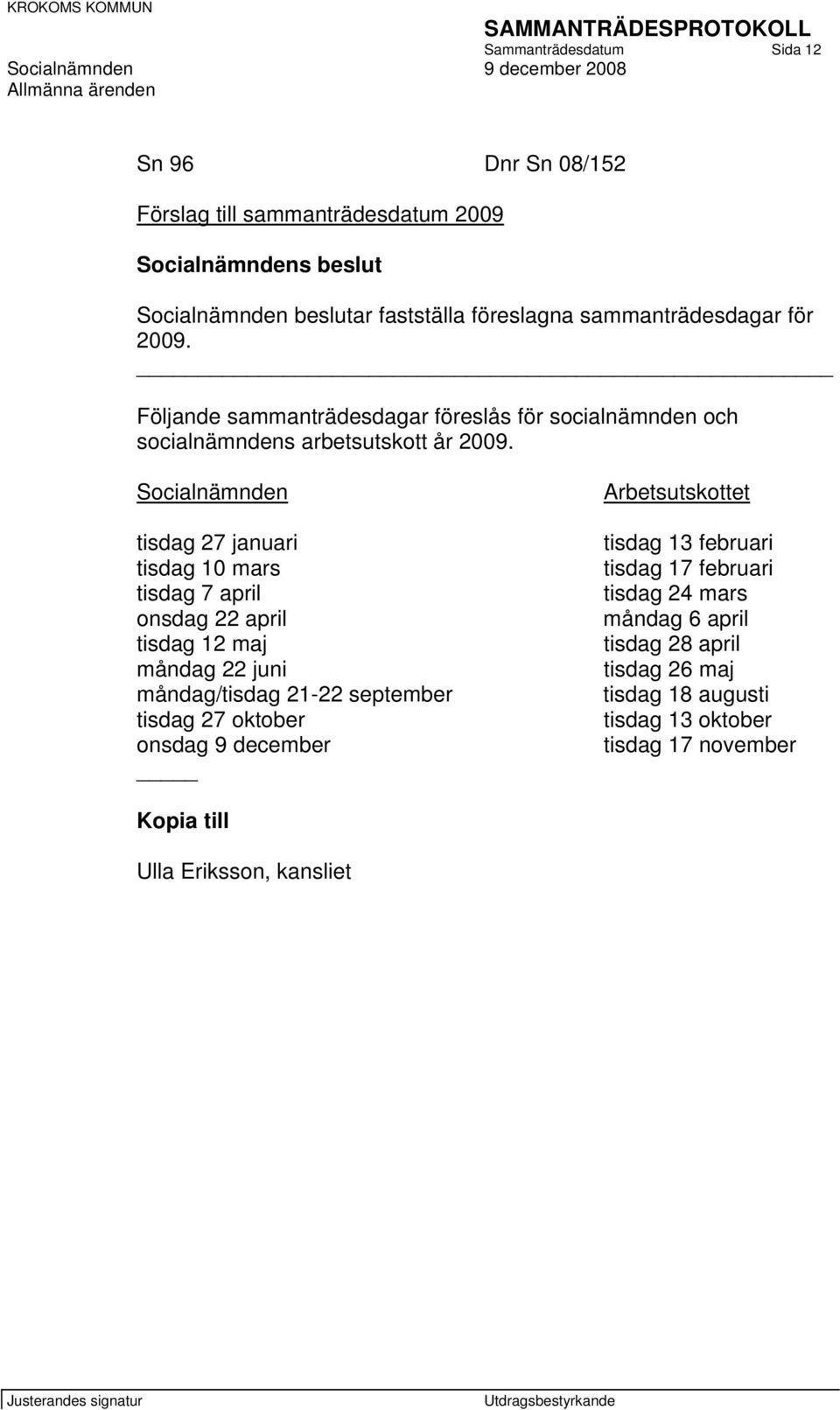 Socialnämnden tisdag 27 januari tisdag 10 mars tisdag 7 april onsdag 22 april tisdag 12 maj måndag 22 juni måndag/tisdag 21-22 september tisdag 27