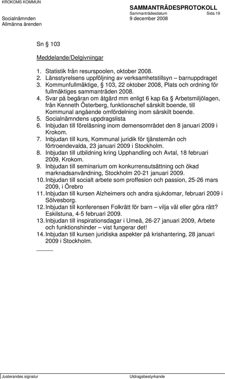 Svar på begäran om åtgärd mm enligt 6 kap 6a Arbetsmiljölagen, från Kenneth Österberg, funktionschef särskilt boende, till Kommunal angående omfördelning inom särskilt boende. 5.