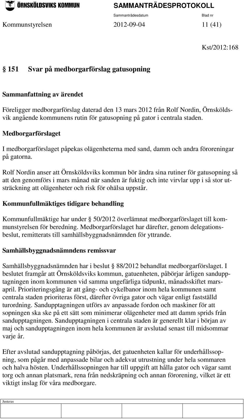 Rolf Nordin anser att Örnsköldsviks kommun bör ändra sina rutiner för gatusopning så att den genomförs i mars månad när sanden är fuktig och inte virvlar upp i så stor utsträckning att olägenheter