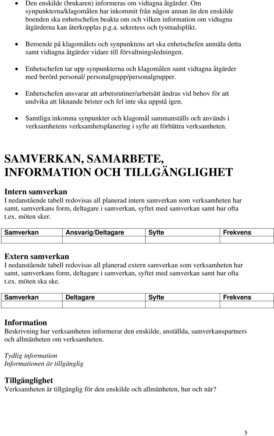 Beroende på klagomålets och synpunktens art ska enhetschefen anmäla detta samt vidtagna åtgärder vidare till förvaltningsledningen.