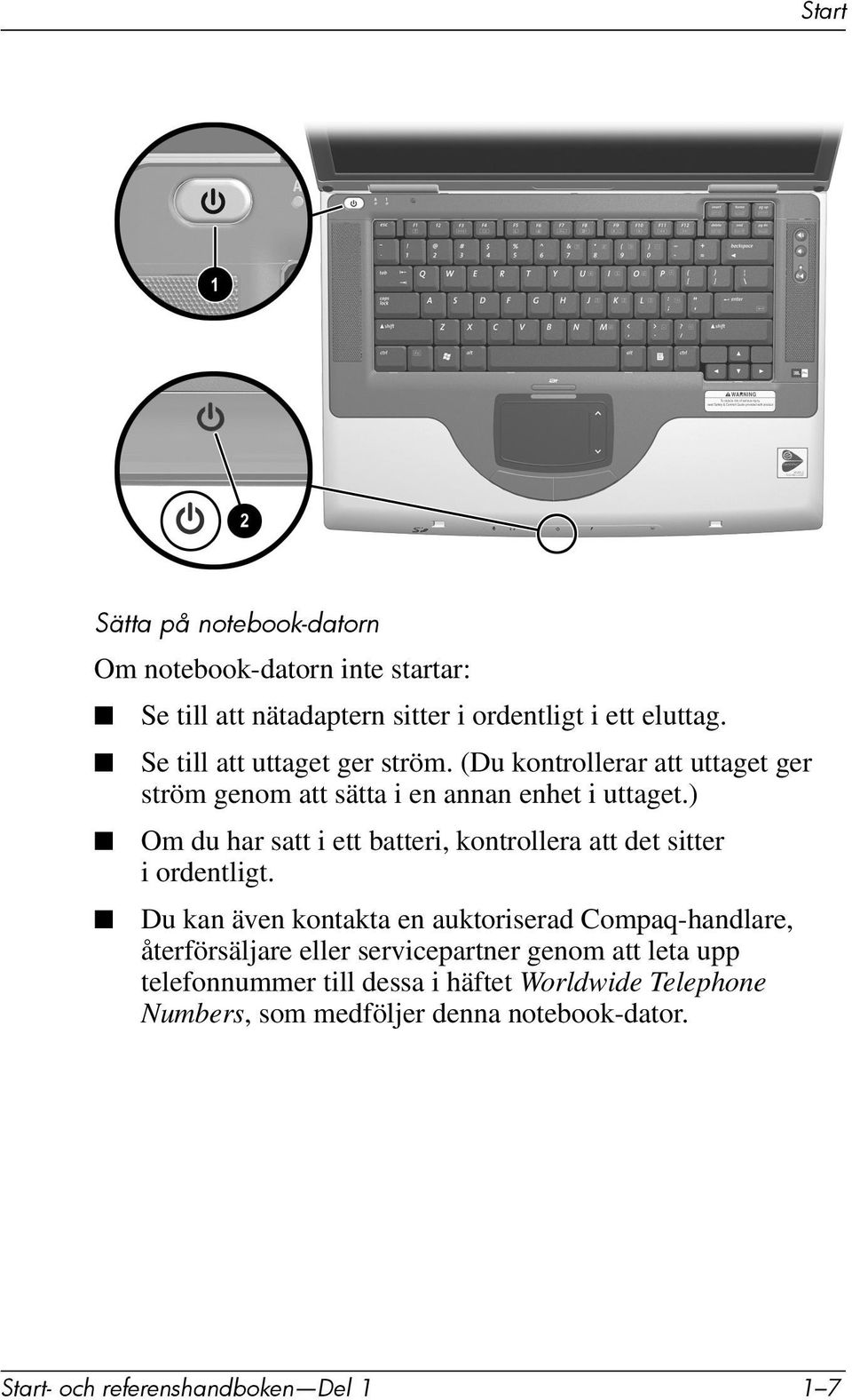 ) Om du har satt i ett batteri, kontrollera att det sitter i ordentligt.