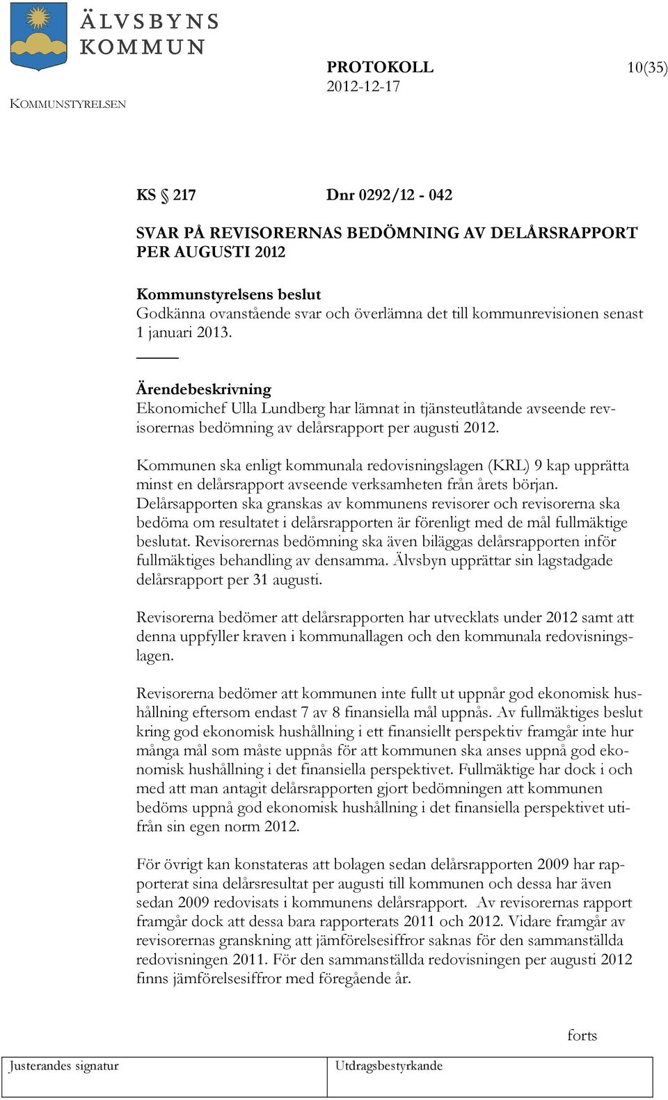Kommunen ska enligt kommunala redovisningslagen (KRL) 9 kap upprätta minst en delårsrapport avseende verksamheten från årets början.
