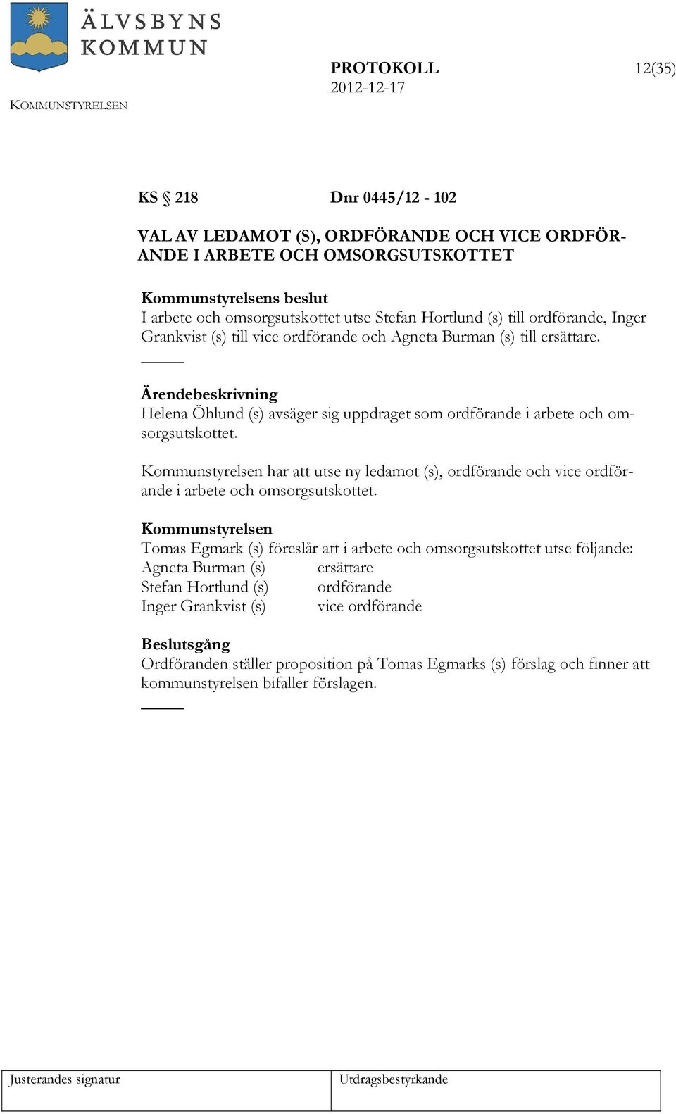 har att utse ny ledamot (s), ordförande och vice ordförande i arbete och omsorgsutskottet.