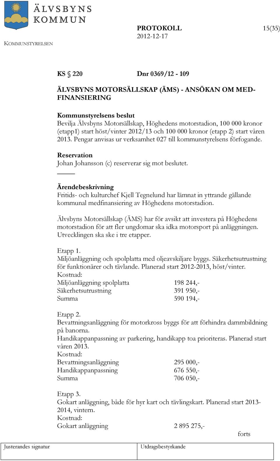 Fritids- och kulturchef Kjell Tegnelund har lämnat in yttrande gällande kommunal medfinansiering av Höghedens motorstadion.