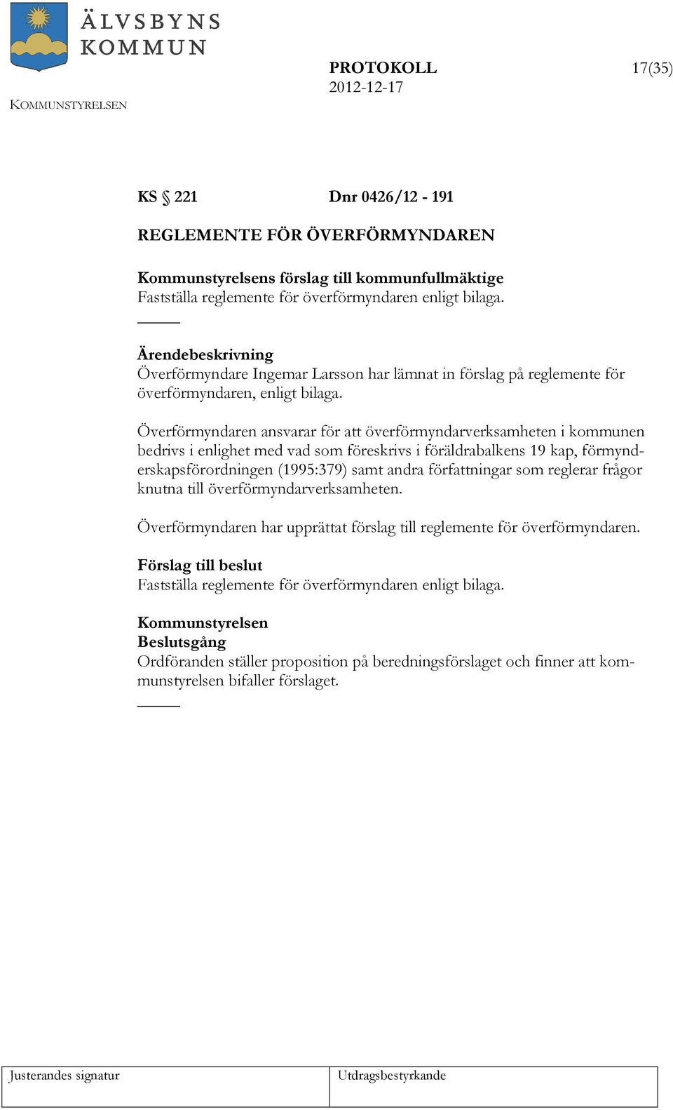 Överförmyndaren ansvarar för att överförmyndarverksamheten i kommunen bedrivs i enlighet med vad som föreskrivs i föräldrabalkens 19 kap, förmynderskapsförordningen (1995:379) samt andra
