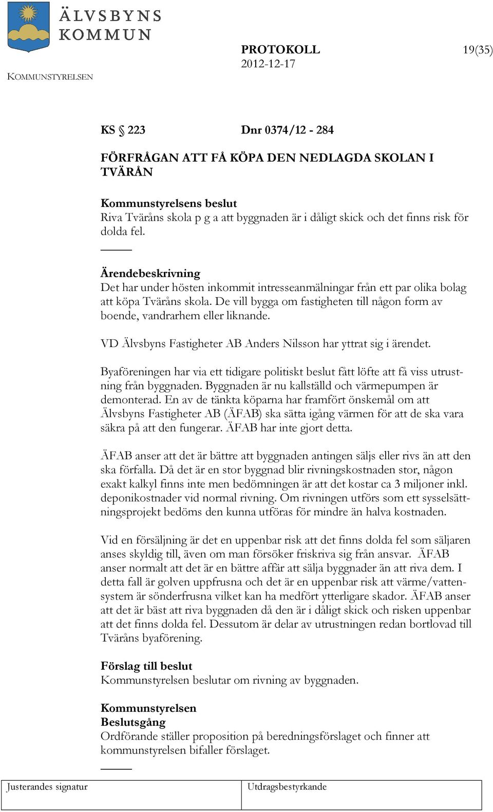 VD Älvsbyns Fastigheter AB Anders Nilsson har yttrat sig i ärendet. Byaföreningen har via ett tidigare politiskt beslut fått löfte att få viss utrustning från byggnaden.