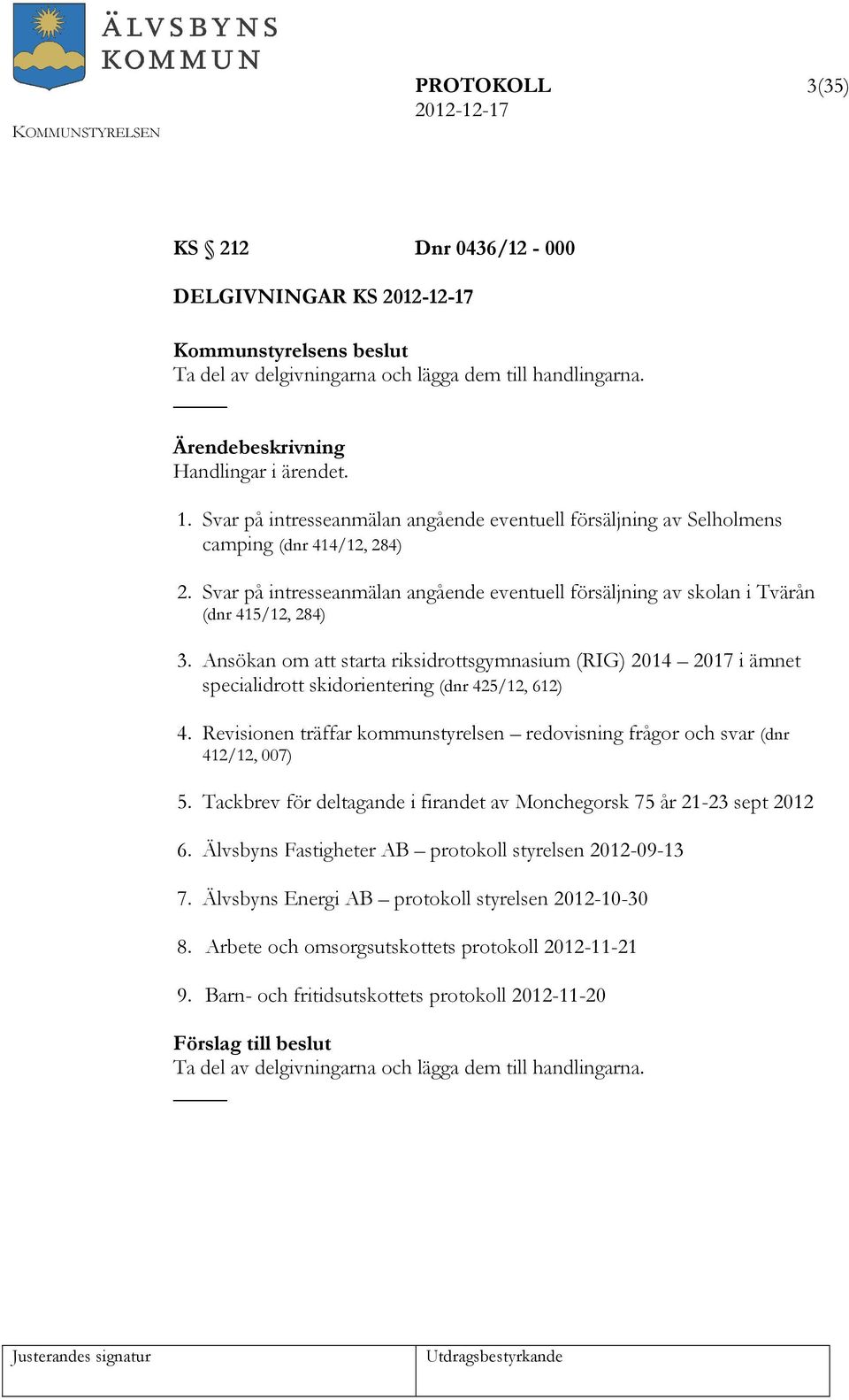 Ansökan om att starta riksidrottsgymnasium (RIG) 2014 2017 i ämnet specialidrott skidorientering (dnr 425/12, 612) 4.