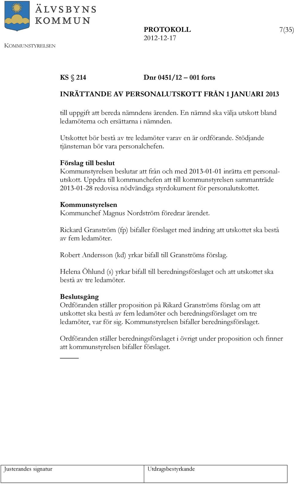 beslutar att från och med 2013-01-01 inrätta ett personalutskott. Uppdra till kommunchefen att till kommunstyrelsen sammanträde 2013-01-28 redovisa nödvändiga styrdokument för personalutskottet.