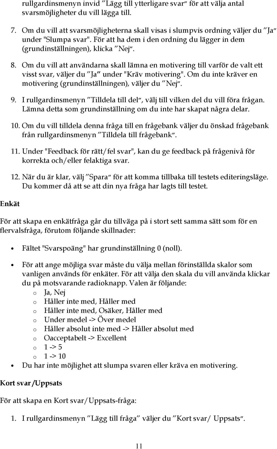 Om du vill att användarna skall lämna en mtivering till varför de valt ett visst svar, väljer du Ja under "Kräv mtivering". Om du inte kräver en mtivering (grundinställningen), väljer du Nej. 9.