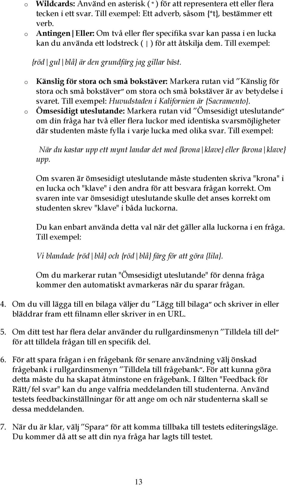 Känslig för stra ch små bkstäver: Markera rutan vid Känslig för stra ch små bkstäver m stra ch små bkstäver är av betydelse i svaret. Till exempel: Huvudstaden i Kalifrnien är {Sacrament}.