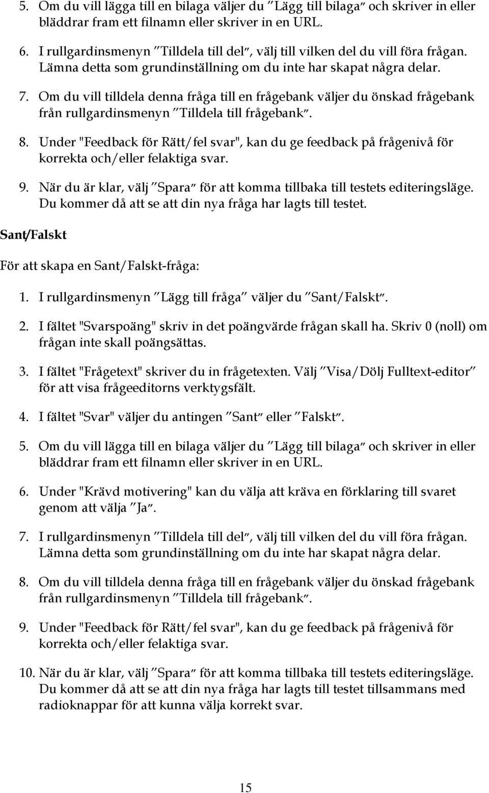 Om du vill tilldela denna fråga till en frågebank väljer du önskad frågebank från rullgardinsmenyn Tilldela till frågebank. 8.