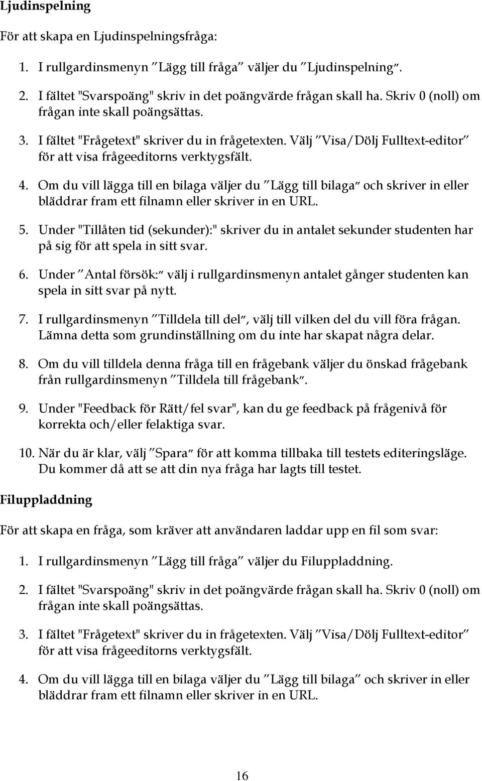 Om du vill lägga till en bilaga väljer du Lägg till bilaga ch skriver in eller bläddrar fram ett filnamn eller skriver in en URL. 5.