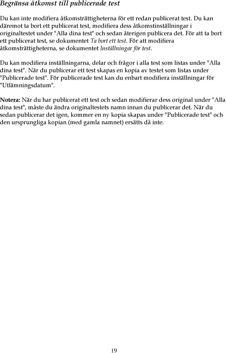 För att ta brt ett publicerat test, se dkumentet Ta brt ett test. För att mdifiera åtkmsträttigheterna, se dkumentet Inställningar för test.