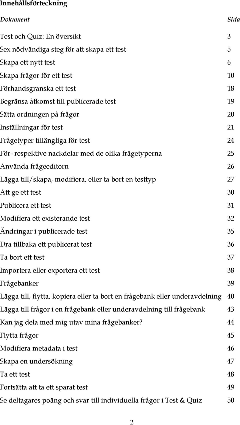 Lägga till/skapa, mdifiera, eller ta brt en testtyp 27 Att ge ett test 30 Publicera ett test 31 Mdifiera ett existerande test 32 Ändringar i publicerade test 35 Dra tillbaka ett publicerat test 36 Ta