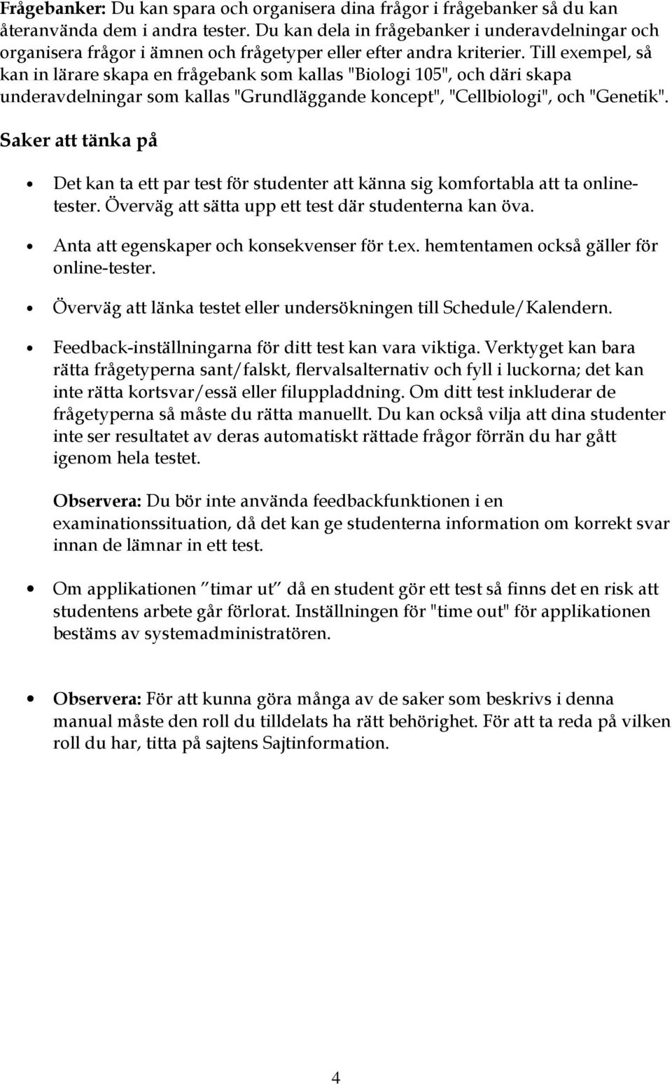 Till exempel, så kan in lärare skapa en frågebank sm kallas "Bilgi 105", ch däri skapa underavdelningar sm kallas "Grundläggande kncept", "Cellbilgi", ch "Genetik".