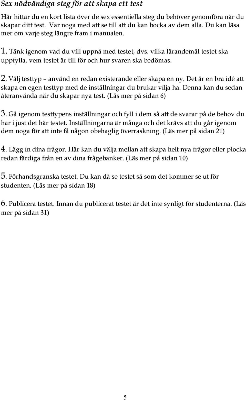 Välj testtyp använd en redan existerande eller skapa en ny. Det är en bra idé att skapa en egen testtyp med de inställningar du brukar vilja ha. Denna kan du sedan återanvända när du skapar nya test.