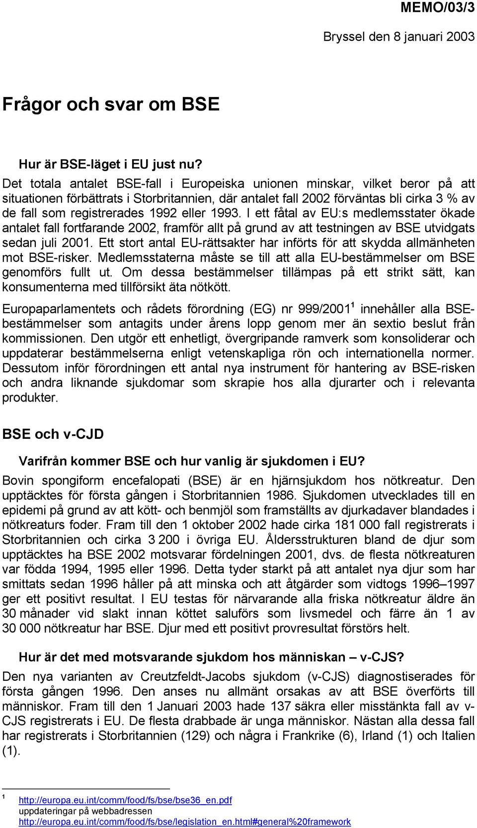 eller 1993. I ett fåtal av EU:s medlemsstater ökade antalet fall fortfarande 2002, framför allt på grund av att testningen av BSE utvidgats sedan juli 2001.