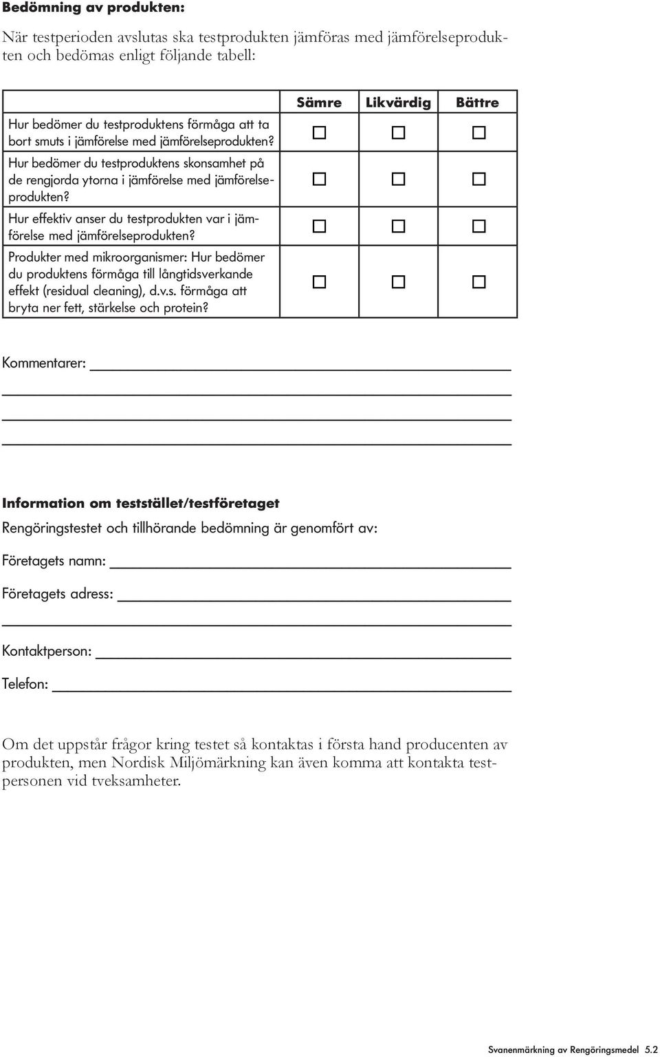 förmåga till långtidsverkande effekt (residual cleaning), d.v.s. förmåga att bryta ner fett, stärkelse och protein?