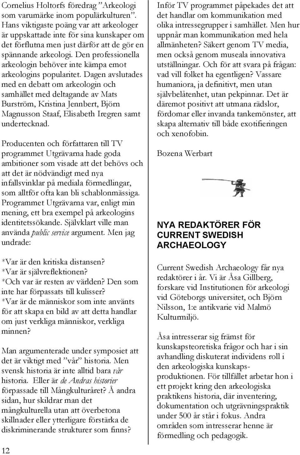 Den professionella arkeologin behöver inte kämpa emot arkeologins popularitet.